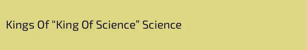 Kings Of “King Of Science” Science
